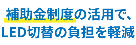 補助金制度の活用で、LED切替の負担を軽減